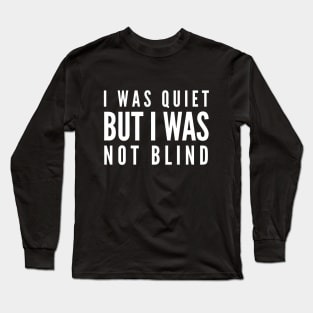 I Was Quiet But I Was Not Blind - Funny Sayings Long Sleeve T-Shirt